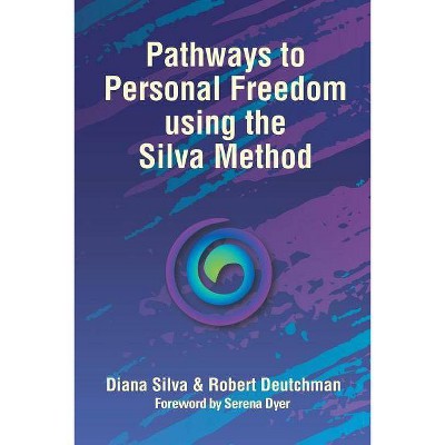 Pathways to Personal Freedom Using the Silva Method - by  Diana Silva & Robert Deutchman (Paperback)