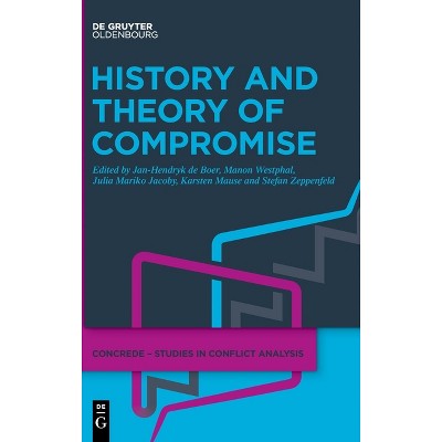 History and Theory of Compromise - (Concrede - Studies in Conflict Analysis, Conflict Regulation and Democratic Education) (Hardcover)