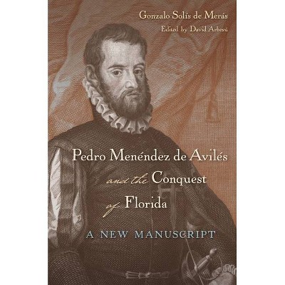 Pedro Menéndez de Avilés and the Conquest of Florida - by  Gonzalo Solís de Merás (Paperback)