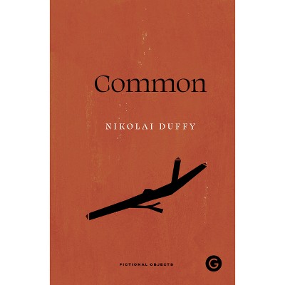 Common - (Goldsmiths Press / Unidentified Fictional Objects) by  Nikolai Duffy (Paperback)