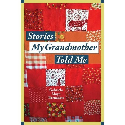 Stories My Grandmother Told Me - by  Gabriela Maya Bernadett (Paperback)