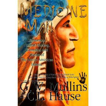 Medicine Man - Shamanism, Natural Healing, Remedies And Stories Of The Native American Indians - 2nd Edition by  G W Mullins (Paperback)