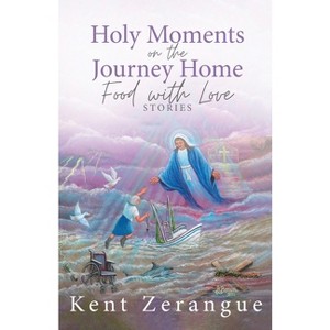 Holy Moments on the Journey Home - by  Kent Zerangue (Paperback) - 1 of 1