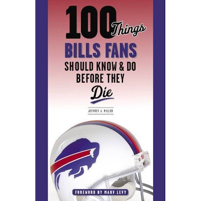 100 Things Bills Fans Should Know & Do Before They Die - (100 Thingsfans  Should Know) By Jeffrey J Miller (paperback) : Target