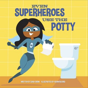 Even Superheroes Use the Potty - by  Sara Crow (Board Book) - 1 of 1