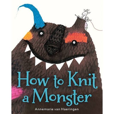 How to Knit a Monster - by  Annemarie Van Haeringen (Hardcover)