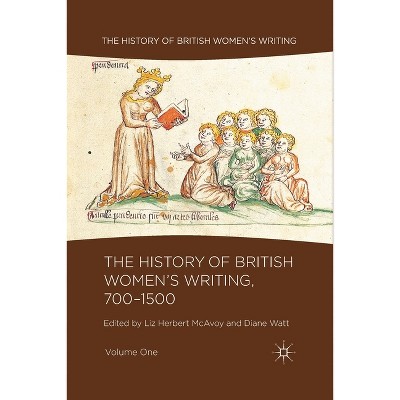 The History of British Women's Writing, 700-1500, Volume One - by  Liz Herbert McAvoy & Diane Watt (Paperback)