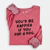 You'd Be Happier If You Had A Dog - Women's Lightweight Garment Dyed Sweatshirt - 2 of 3