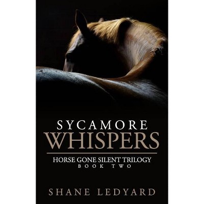 Sycamore Whispers - (Horse Gone Silent Trilogy) by  Shane Ledyard (Paperback)