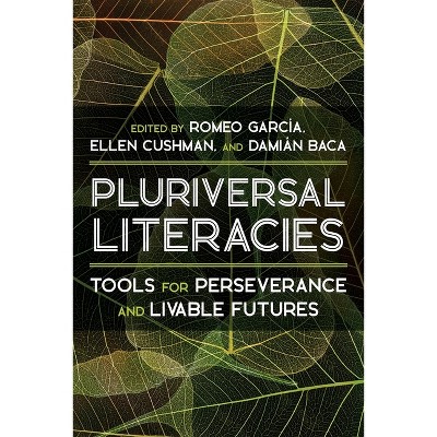 Pluriversal Literacies - (Composition, Literacy, and Culture) by  Romeo Garcia & Ellen Cushman & Damián Baca (Hardcover)