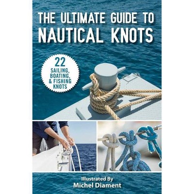 The Ultimate Guide to Nautical Knots - by  Skyhorse Publishing (Paperback)