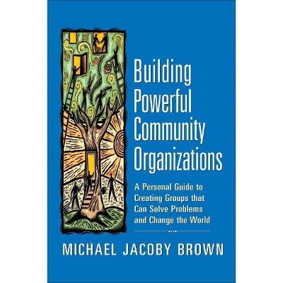 Building Powerful Community Organizations - by  Michael Jacoby Brown (Paperback)