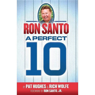 Ron Santo - A Perfect 10 - by  Rich Wolfe (Hardcover)