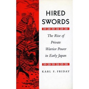 Hired Swords - (Rise of Private Warrior Power in Early Japan) by  Karl F Friday (Paperback) - 1 of 1