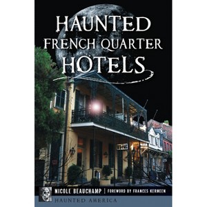 Haunted French Quarter Hotels - (Haunted America) by  Nicole Beauchamp (Paperback) - 1 of 1