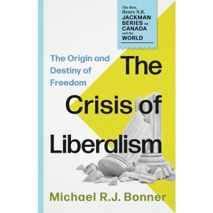 The Crisis of Liberalism - (The Hon. Henry N. R. Jackman Canada and the World) by  Michael R J Bonner (Paperback) - 1 of 1