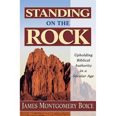 Standing on the Rock - by  James Montgomery Boice (Paperback)