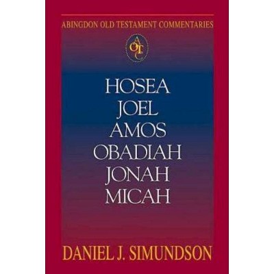 Abingdon Old Testament Commentaries: Hosea, Joel, Amos, Obadiah, Jonah, Micah - by  Daniel J Simundson (Paperback)