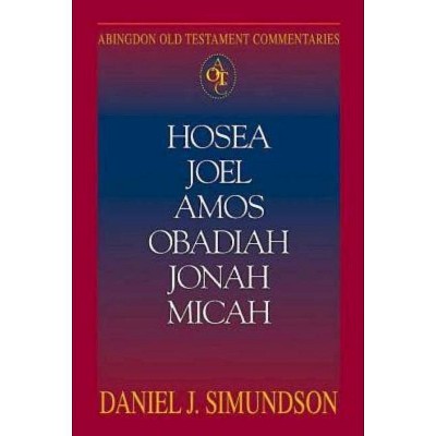 Abingdon Old Testament Commentaries: Hosea, Joel, Amos, Obadiah, Jonah, Micah - by  Daniel J Simundson (Paperback)