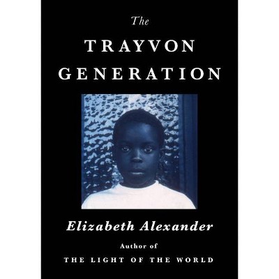 The Trayvon Generation - by  Elizabeth Alexander (Hardcover)