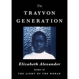 The Trayvon Generation - by  Elizabeth Alexander (Hardcover) - 1 of 1