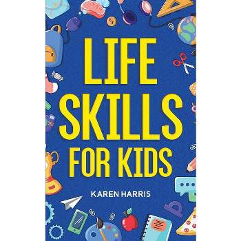 Life Skills for Kids - by  Karen Harris (Paperback)