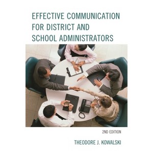 Effective Communication for District and School Administrators - 2nd Edition by  Theodore J Kowalski (Paperback) - 1 of 1