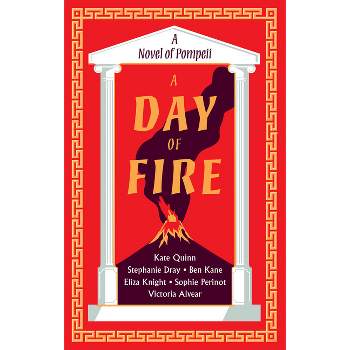 A Day of Fire - by  Kate Quinn & Stephanie Dray & Ben Kane & Eliza Knight & Sophie Perinot & Vicky Alvear (Paperback)