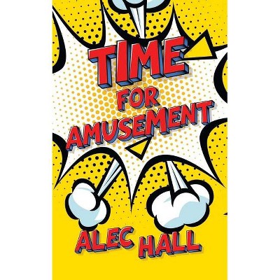 Time for Amusement - by  Alec Hall (Paperback)