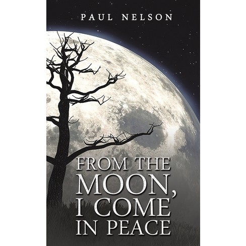 From The Moon, I Come In Peace - By Paul Nelson (paperback) : Target