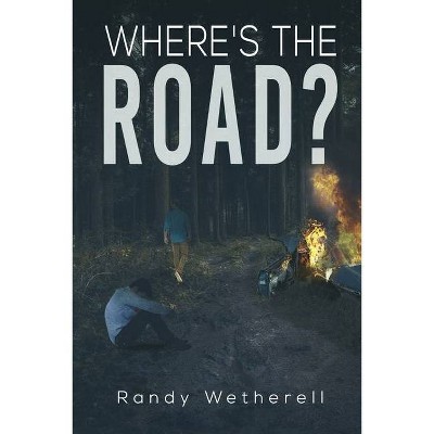 Where's the Road? - by  Randy Wetherell (Paperback)