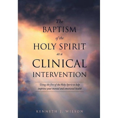 The Baptism of the Holy Spirit as a Clinical Intervention - by  Kenneth J Wilson (Paperback)