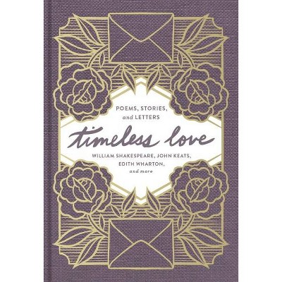 Timeless Love - by  William Shakespeare & John Keats & Edith Wharton (Hardcover)
