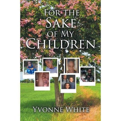 For the Sake of My Children - by  Yvonne White (Paperback)