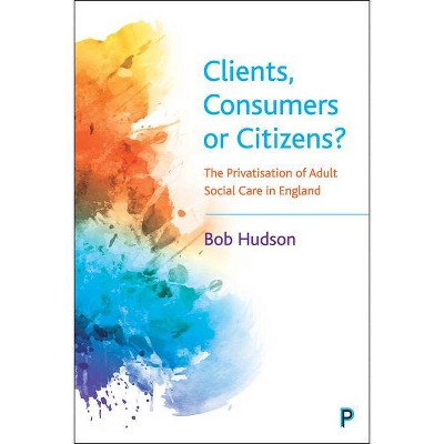 Clients, Consumers or Citizens? - by  Bob Hudson (Paperback)