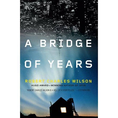 A Bridge of Years - by  Robert Charles Wilson (Paperback)