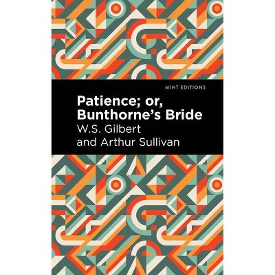 Patience; Or, Bunthorne's Bride - (Mint Editions) by  Arthur Sullivan and W S Gilbert (Paperback)