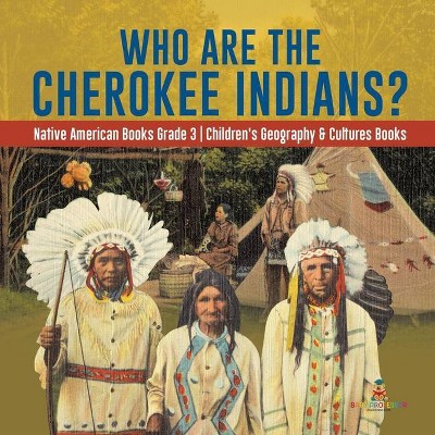 Who Are the Cherokee Indians? - Native American Books Grade 3 - Children's Geography & Cultures Books - by  Baby Professor (Paperback)