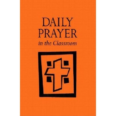 Daily Prayer in the Classroom - by  Kathleen Foley & Peggy O'Leary (Paperback)