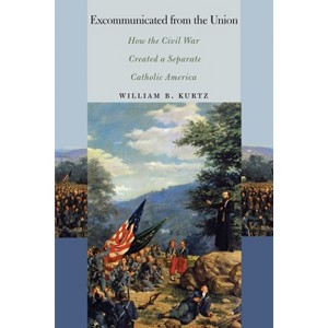 Excommunicated from the Union - (North's Civil War) by  William B Kurtz (Paperback) - 1 of 1