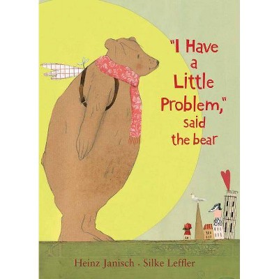 I Have a Little Problem, Said the Bear - by  Heinz Janisch (Paperback)