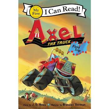 Axel the Truck: Field Trip - (My First I Can Read) by J D Riley