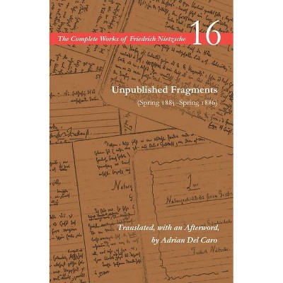 Unpublished Fragments (Spring 1885-Spring 1886) - (Complete Works of Friedrich Nietzsche) Annotated by  Friedrich Wilhelm Nietzsche (Paperback)