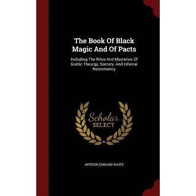 The Book Of Black Magic And Of Pacts - by  Arthur Edward Waite (Hardcover)