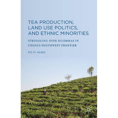 Tea Production, Land Use Politics, and Ethnic Minorities - by  Po-Yi Hung (Hardcover)