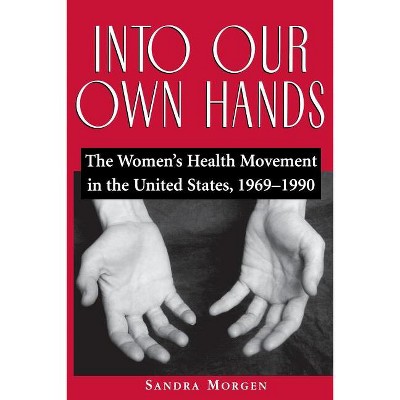 Into Our Own Hands - by  Sandra Morgen (Paperback)