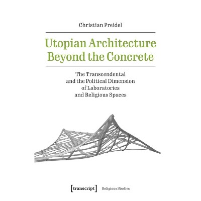 Utopian Architecture Beyond the Concrete - by  Christian Preidel (Paperback)