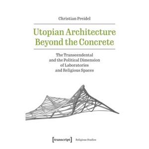 Utopian Architecture Beyond the Concrete - by  Christian Preidel (Paperback) - 1 of 1