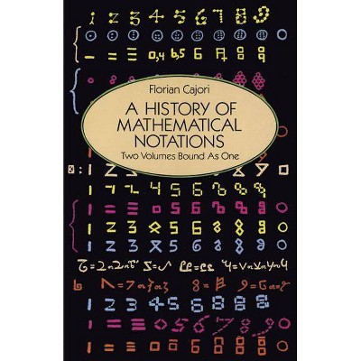 A History of Mathematical Notations - (Dover Books on Mathematics) by  Florian Cajori (Paperback)