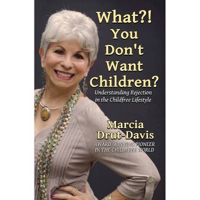 What?! You Don't Want Children? - by  Marcia Drut-Davis (Paperback)